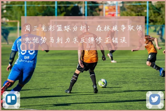 周三竞彩篮球分析：森林狼争取领先优势马刺力求反弹修正错误