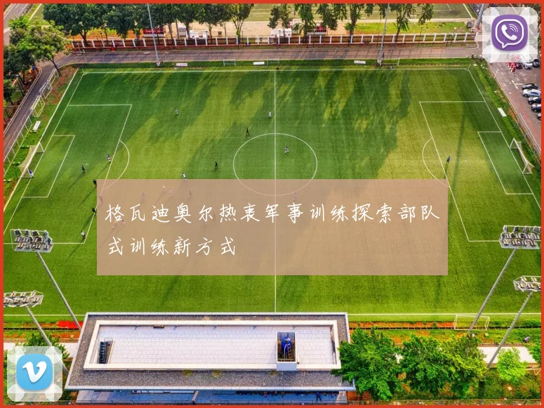 格瓦迪奥尔热衷军事训练探索部队式训练新方式